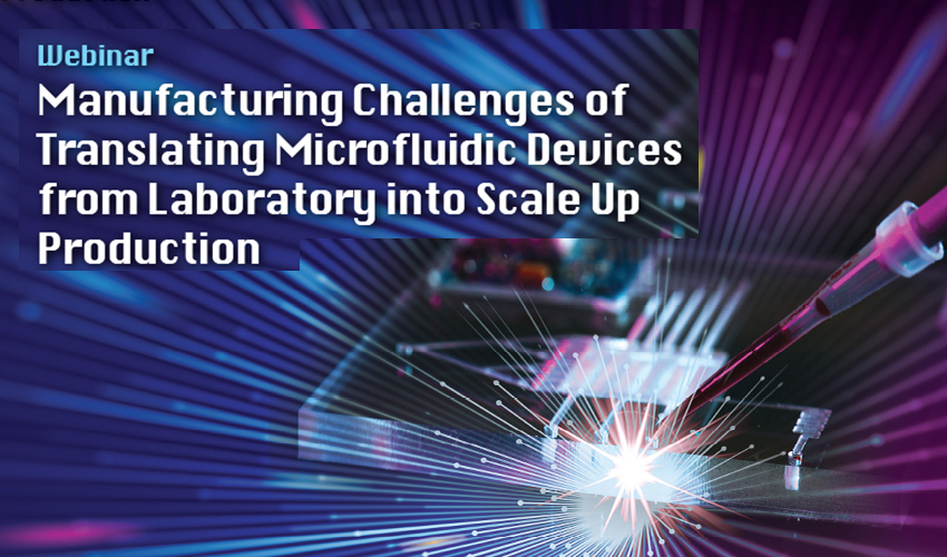 Webinar Highlight – Manufacturing challenges of translating microfluidic devices from laboratory into scale up production